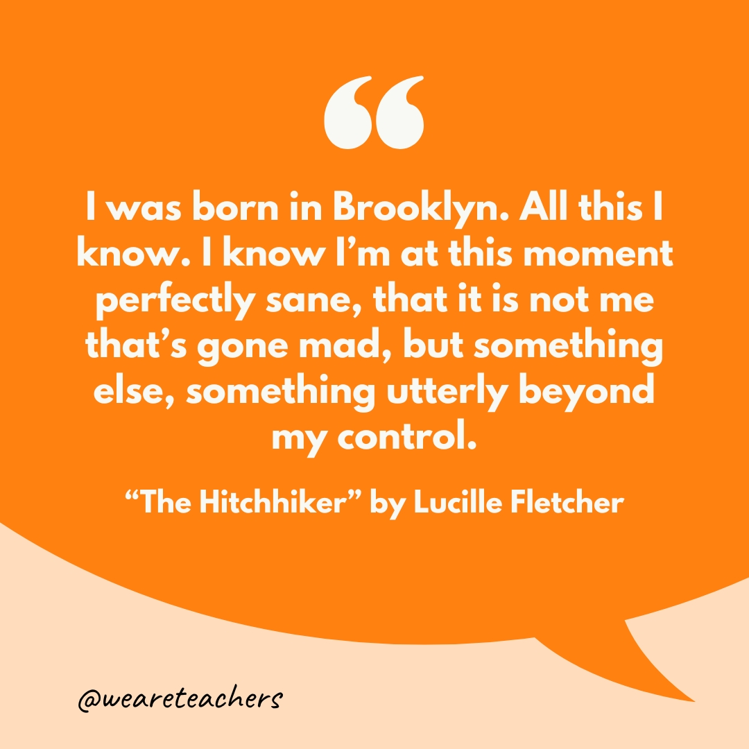 "I was born in Brooklyn. All this I know. I know I'm at this moment perfectly sane, that it is not me that's gone mad, but something else, something utterly beyond my control."