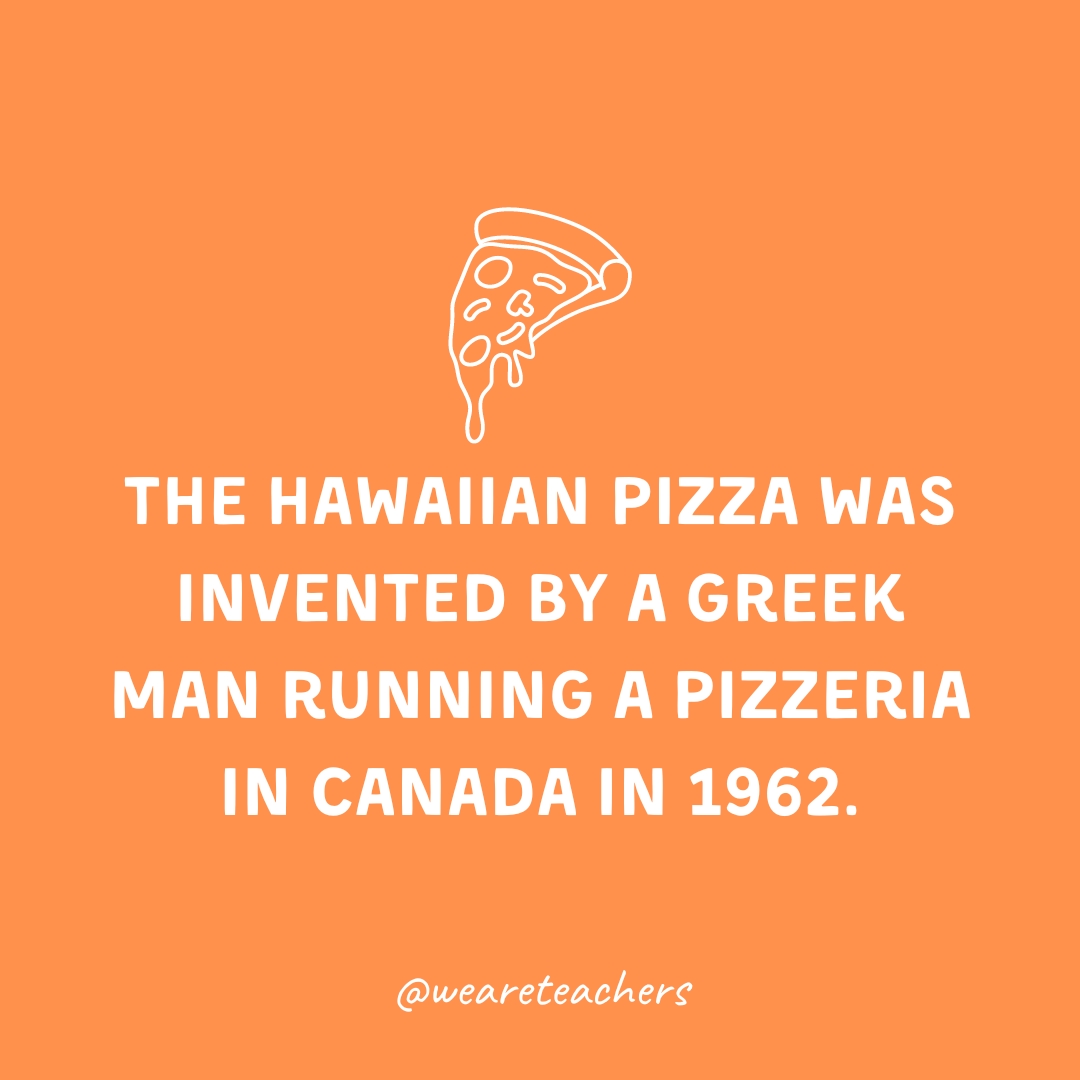 The Hawaiian pizza was invented by a Greek man running a pizzeria in Canada in 1962.