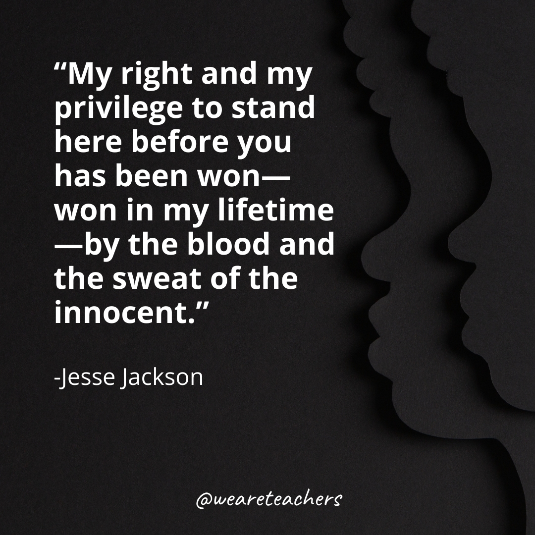 My right and my privilege to stand here before you has been won—won in my lifetime—by the blood and the sweat of the innocent.